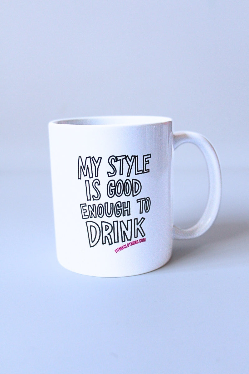 My Style Is Good Enough To Drink Mug - 11oz Statement Ceramic Mug