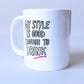 My Style Is Good Enough To Drink Mug - 11oz Statement Ceramic Mug