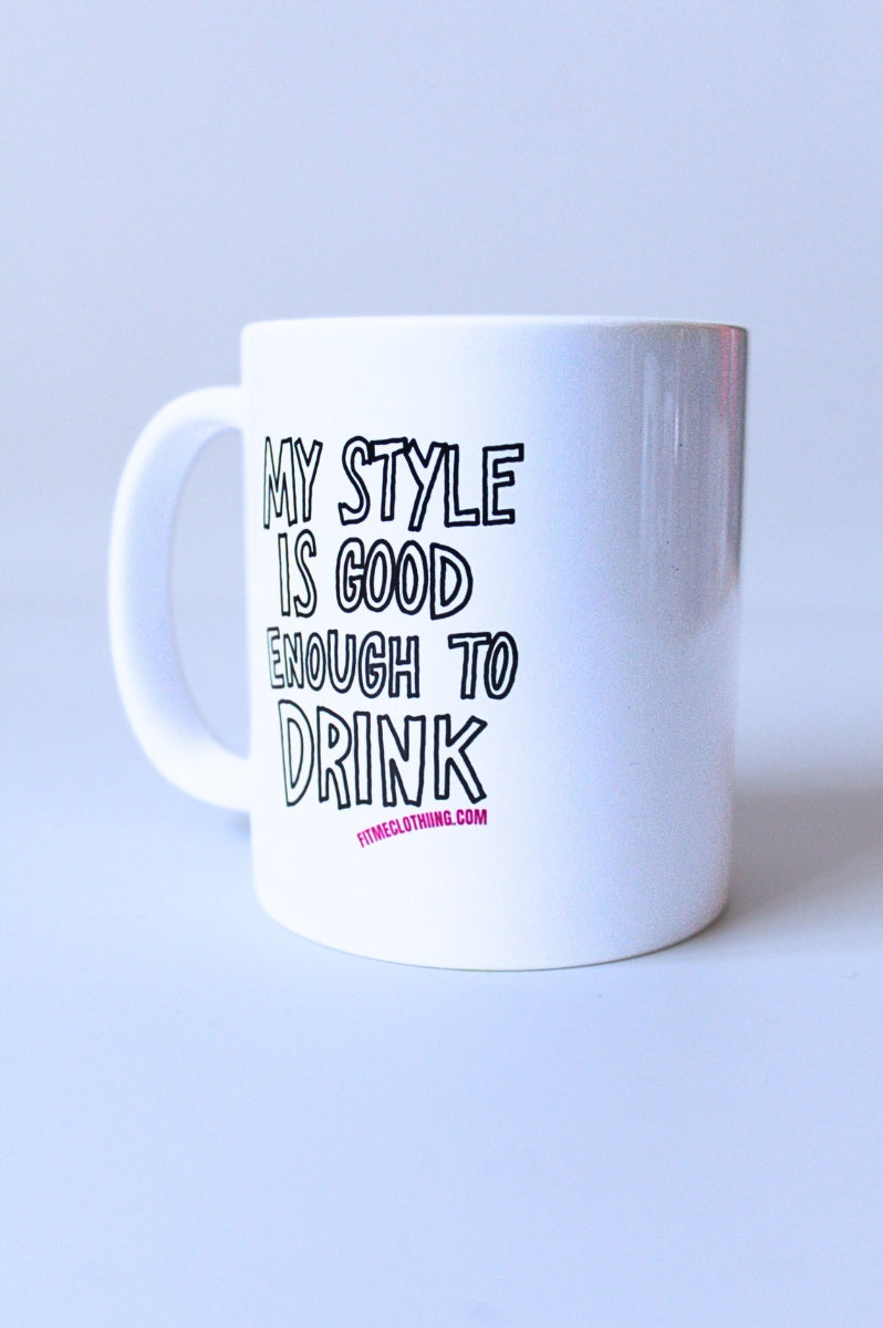 My Style Is Good Enough To Drink Mug - 11oz Statement Ceramic Mug